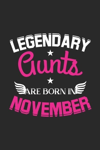 Legendary Aunts Are Born In November: Blank Lined Aunt / Auntie Journal Notebook Diary as Birthday, Appreciation, Welcome, Farewell, Thank You, ... gifts. Cute Aunts Birthday Journal