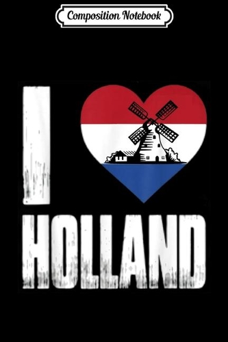 Composition Notebook: I love Holland Netherlands Dutch windmill flag heart Journal/Notebook Blank Lined Ruled 6x9 100 Pages