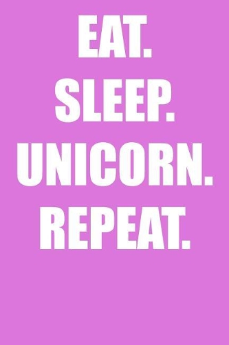Eat. Sleep. Unicorn. Repeat.