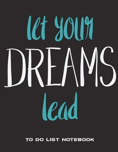 Let Your Dreams Lead: To Do List Notebook: Dream Quotes, Schedule Diary To Do List Large Print 8.5" x 11" Daily To Do Planner, Office School Task Time Management Notebook