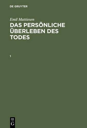 Emil Mattiesen: Das Persönliche Überleben Des Todes. Band 1: (Klassiker Der Parapsychologie)