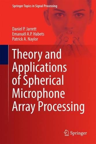 Theory and Applications of Spherical Microphone Array Processing: (9 Springer Topics in Signal Processing)