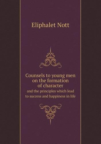 Counsels to young men on the formation of character and the principles which lead to success and happiness in life: (English)