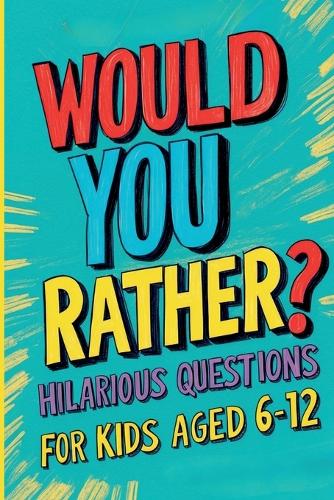 Would You Rather? Hilarious Questions for Kids Aged 6-12