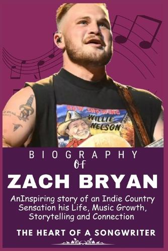 Zach Bryan Biography: An Inspiring story of an Indie Country Sensation his Life, Music Growth, Storytelling and Connection(Legends Who Shaped the World of Entertainment)