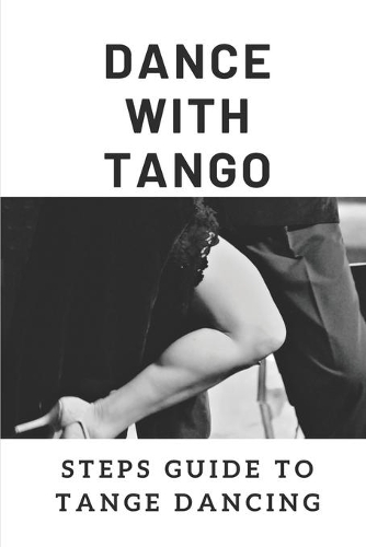 Dance With Tango: Steps Guide To Tange Dancing: What Makes A Good Tango Dance