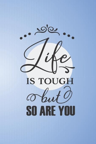 Life is Tough But So Are You