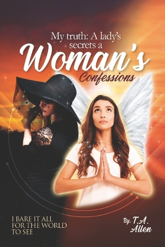 My Truth: A Lady's Secrets, A Woman's Confessions, I Bare it All For the World to See