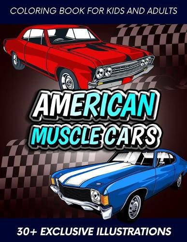 American Muscle Cars Coloring Book: The Ultimate Vintage Sport Cars Jumbo Coloring Book for Kids Age 3-18 With 30+ Perfect and Exclusive Illustrations for Children and Adults, Modern E