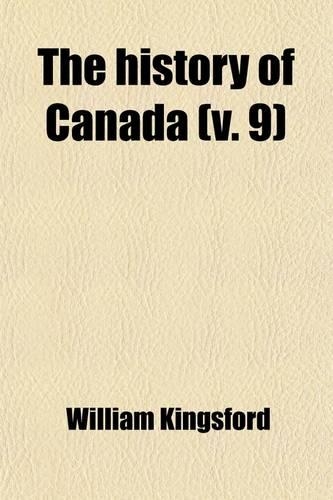 The History of Canada; Canada Under British Rule Volume 9