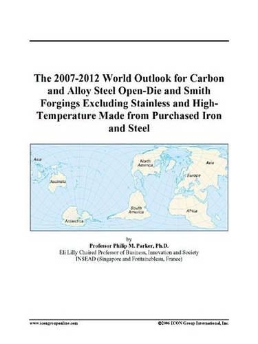 The 2007-2012 World Outlook for Carbon and Alloy Steel Open-Die and Smith Forgings Excluding Stainless and High-Temperature Made from Purchased Iron and Steel