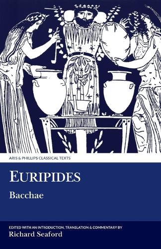 Euripides: Bacchae: (Aris & Phillips Classical Texts)