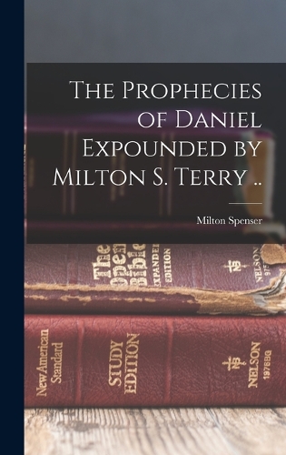 The Prophecies of Daniel Expounded by Milton S. Terry ..