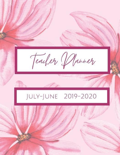 Teacher Planner July-June 2019-2020: Succulents & Flowers: Daily, Weekly, Monthly Academic Organizer with Class Schedule, Weekly and Monthly Goals, Motivational Quotes for Students and 