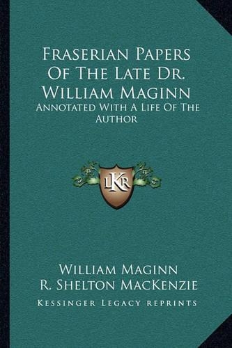 Fraserian Papers Of The Late Dr. William Maginn