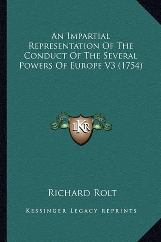 An Impartial Representation Of The Conduct Of The Several Powers Of Europe V3 (1754): (English)