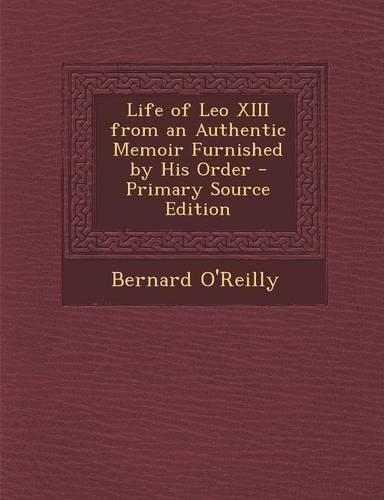 Life of Leo XIII from an Authentic Memoir Furnished by His Order