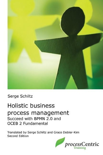 Holistic Business Process Management: Successful with BPMN 2.0 and OCEB 2 Fundamental(3 Processcentric Training Edition)