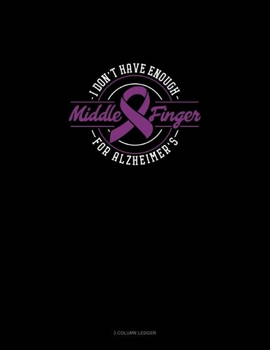 I Don't Have Enough Middle Finger For Alzheimer's