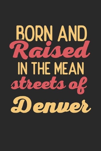 Born And Raised In The Mean Streets Of Denver