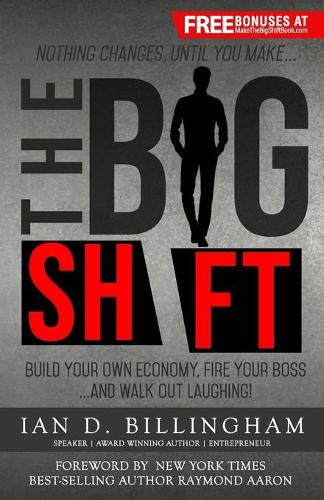 Big Shift: Build your own economy, fire your boss...and walk out laughing!