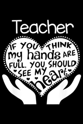 Teacher if you think my hands are full, you should see my heart: Teacher Education Heart Hands School Team Group Gift Journal/Notebook Blank Lined Ruled 6x9 100 Pages