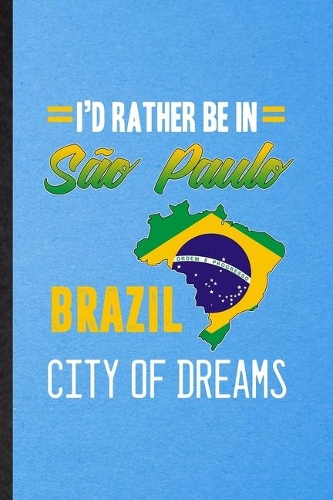 I'd Rather Be in Sao Paulo Brazil City of Dreams: Funny Blank Lined Brazil Tourist Notebook/ Journal, Graduation Appreciation Gratitude Thank You Souvenir Gag Gift, Fashionable Graphic 110 Pages
