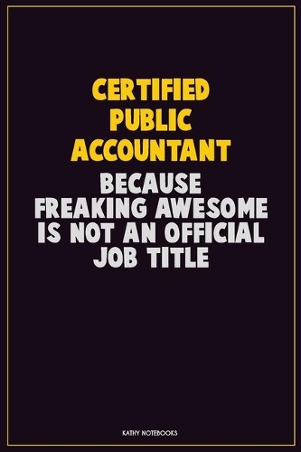 Certified Public Accountant, Because Freaking Awesome Is Not An Official Job Title
