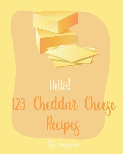 Hello! 123 Cheddar Cheese Recipes
