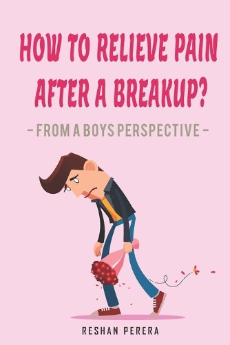 How to Relieve Pain After a Breakup?: From a Boys Perspective