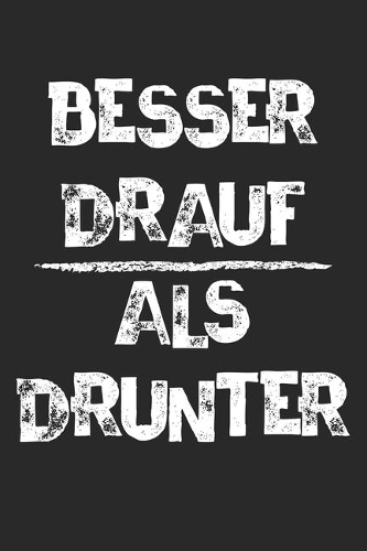 Besser Drauf Als Drunter