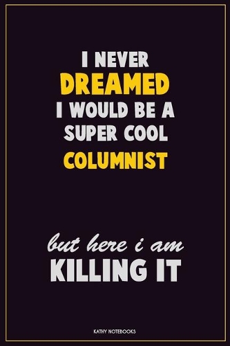 I Never Dreamed I would Be A Super Cool Columnist But Here I Am Killing It