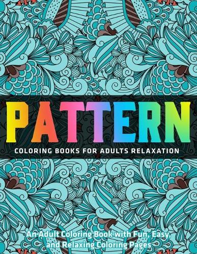 Patterns Coloring Books for Adults: An Adult Coloring Book with Fun, Easy, and Relaxing Coloring Pages: New Collection
