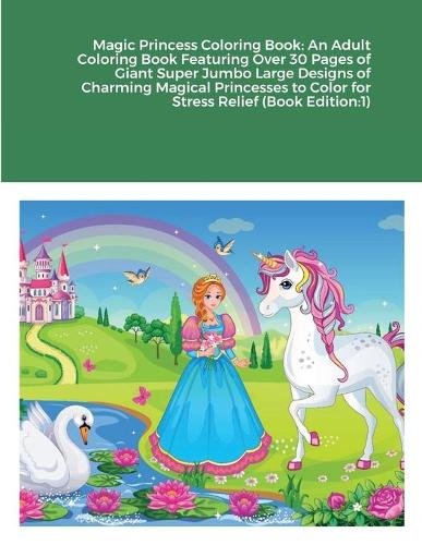 Magic Princess Coloring Book: An Adult Coloring Book Featuring Over 30 Pages of Giant Super Jumbo Large Designs of Charming Magical Princesses to Color for Stress Relief (Book Ed