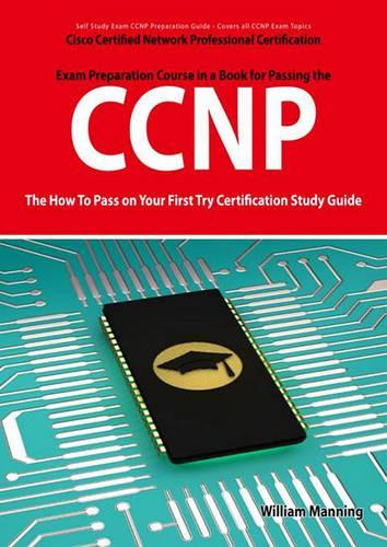 CCNP Cisco Certified Network Professional Certification Exam Preparation Course in a Book for Passing the CCNP Exam - The How to Pass on Your First Try Certification Study Guide