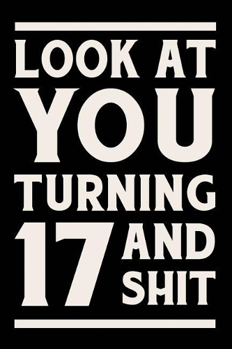 Look at You Turning 17 and Shit