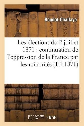 Les Élections Du 2 Juillet 1871: Continuation de l'Oppression de la France Par Les Minorités