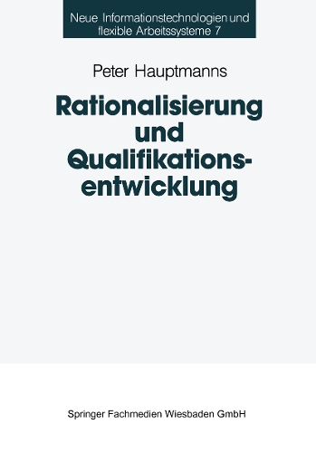 Rationalisierung und Qualifikationsentwicklung: Eine empirische Analyse im deutschen Maschinenbau(7 Neue Informationstechnologien und Flexible Arbeitssysteme)