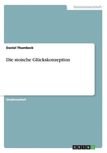 Die stoische Glückskonzeption: (German)