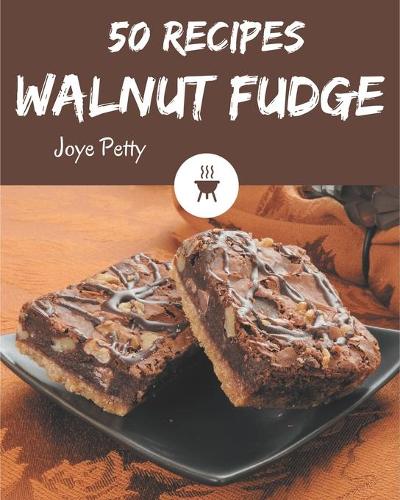 50 Walnut Fudge Recipes: A Walnut Fudge Cookbook for All Generation