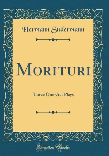 Morituri: Three One-Act Plays (Classic Reprint)