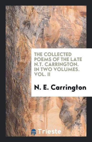 The Collected Poems of the Late N.T. Carrington. in Two Volumes. Vol. II