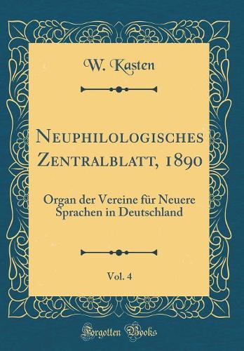 Neuphilologisches Zentralblatt, 1890, Vol. 4: Organ der Vereine für Neuere Sprachen in Deutschland (Classic Reprint)