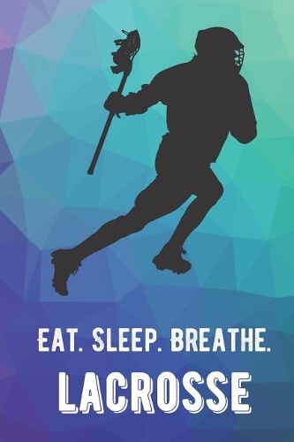 Eat Sleep Breathe Lacrosse