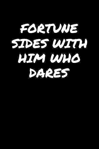 Fortune Sides With Him Who Dares
