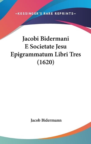 Jacobi Bidermani E Societate Jesu Epigrammatum Libri Tres (1620)