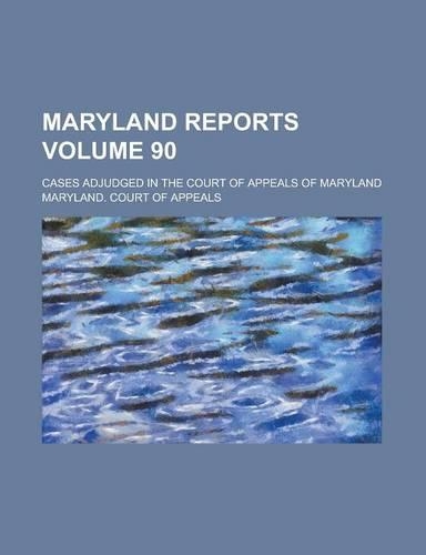 Maryland Reports; Cases Adjudged in the Court of Appeals of Maryland Volume 90