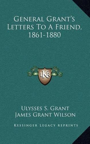 General Grant's Letters to a Friend, 1861-1880: (English)