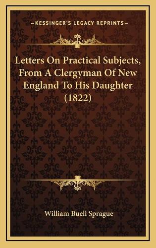 Letters On Practical Subjects, From A Clergyman Of New England To His Daughter (1822)
