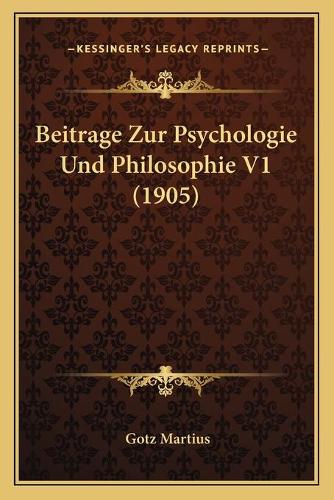 Beitrage Zur Psychologie Und Philosophie V1 (1905): (German)